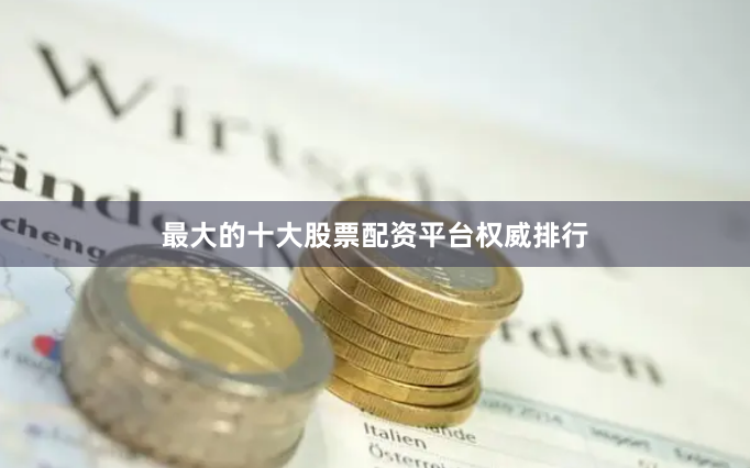 最大的十大股票配资平台权威排行